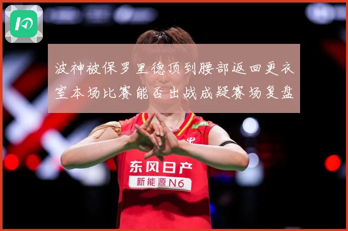 波神被保罗里德顶到腰部返回更衣室本场比赛能否出战成疑赛场复盘：最新赛事动态与深度分析