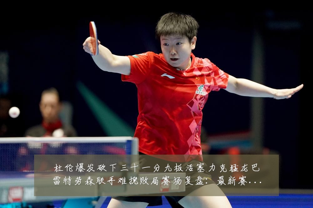 杜伦爆发砍下三十一分九板活塞力克猛龙巴雷特劳森联手难挽败局赛场复盘:最新赛事动态与深度分析